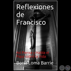 REFLEXIONES DE FRANCISCO - Autor: BORJA LOMA BARRIE - Ao 2015